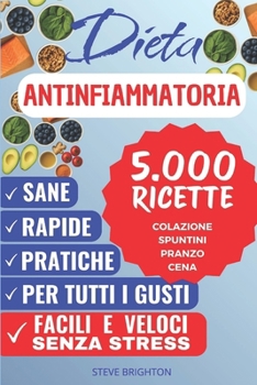 Dieta Antinfiammatoria: 5000 RICETTE Facili e Veloci Senza Stress (Libro della Collana: Alimentazione Sana - Dimagrimento - Gonfiore Addominale - Intolleranze - Infiammazione dell'Organismo)
