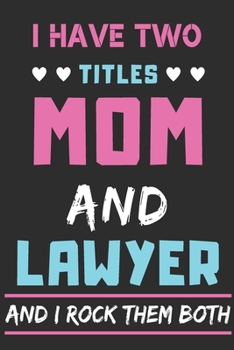 Paperback I Have Two Titles Mom And Lawyer And I Rock Them Both: lined notebook, funny gift for Lawyer Book