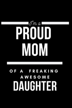 Paperback im a proud mom of freaking awesome daughter Notebook Journal GIFT: Lined Notebook / Journal Gift, 120 Pages, 6x9, Soft Cover, Matte Finish Book