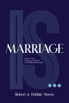 Marriage Is . . .: Discover God's Design for a Thriving and Fulfilling Relationship