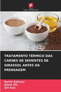 Tratamento Térmico Das Carnes de Sementes de Girassol Antes Da Prensagem (Portuguese Edition)