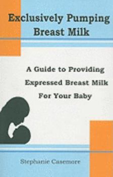 Paperback Exclusively Pumping Breast Milk: A Guide to Providing Expressed Breast Milk for Your Baby Book