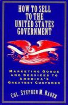 Paperback How to Sell to the United States Government: Marketing Goods and Services to America's Greatest Customers Book