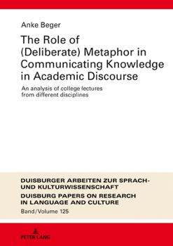 Hardcover The Role of (Deliberate) Metaphor in Communicating Knowledge in Academic Discourse: An Analysis of College Lectures from Different Disciplines Book