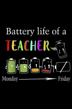 Paperback Battery Life Of A Teacher Monday Friday: Battery Life Of A Teacher Funny Teacher Gifts Journal/Notebook Blank Lined Ruled 6x9 100 Pages Book