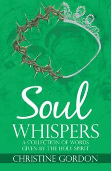 Paperback Soul Whispers: A Collection of Words Given by the Holy Spirit Book