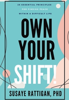 Paperback Own Your Shift!: 25 Essential Principles For Finding Peace Within A Difficult Life Book