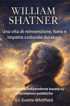 WILLIAM SHATNER: Una vita di reinvenzione, fama e impatto culturale duraturo Una biografia indipendente basata su informazioni pubbliche (Italian Edition)