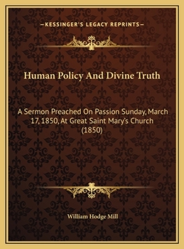 Human Policy And Divine Truth: A Sermon Preached On Passion Sunday, March 17, 1850, At Great Saint Mary's Church