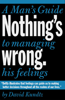 Paperback Nothing's Wrong: A Man's Guide to Managing His Feelings (Learn to Express Your Emotions in a Healthy Way) Book