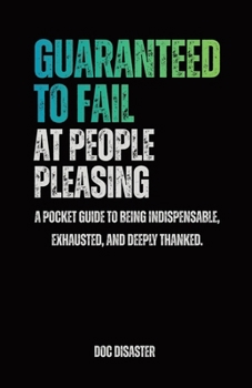 Paperback Guaranteed to Fail at People-Pleasing: A pocket guide to being indispensable, exhausted, and deeply thanked. Book