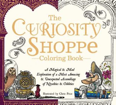 Paperback The Curiosity Shoppe Coloring Book: A Magical and Mad Exploration of a Most Amusing and Unexpected Assemblage of Novelties and Oddities Book