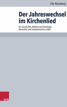 Paperback Der Jahreswechsel Im Kirchenlied: Zur Geschichte, Motivik Und Theologie Deutscher Und Schweizerischer Lieder [German] Book