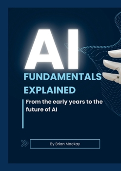 Paperback AI Fundamentals Explained: From the early years of AI and machine learning to the future of AI Book