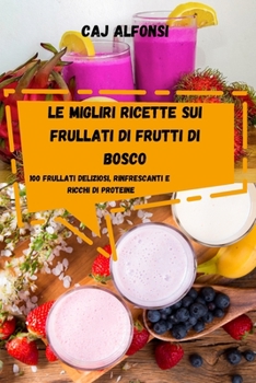 Paperback Le Migliri Ricette Sui Frullati Di Frutti Di Bosco [Italian] Book