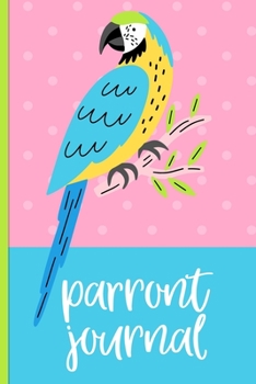 Parront Journal: Parrot journal -100 day journal to record your parrot's daily highlights, training, meals, weight etc + other important info. This ... parronts, parrot companions & parrot owners.