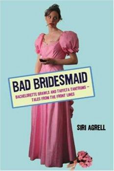Hardcover Bad Bridesmaid: Bachelorette Brawls and Taffeta Tantrums--Tales from the Front Lines Book