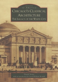 Chicago's Classical Architecture: The Legacy of the White City (Images of America: Illinois) - Book  of the Images of America: Illinois