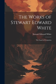 Paperback The Works of Stewart Edward White: The Land of Footprints Book