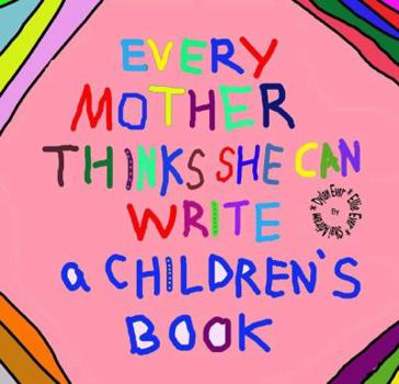 Hardcover Every Mother Thinks She Can Write a Children's Book