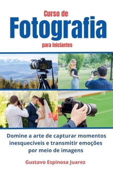 Paperback Curso de Fotografia para iniciantes Domine a arte de capturar momentos inesquecíveis e transmitir emoções por meio de imagens [Portuguese] Book