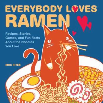 Paperback Everybody Loves Ramen: Recipes, Stories, Games, and Fun Facts about the Noodles You Love Book