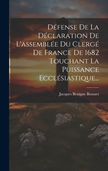 Hardcover Défense De La Déclaration De L'assemblée Du Clergé De France De 1682 Touchant La Puissance Ecclésiastique... [French] Book