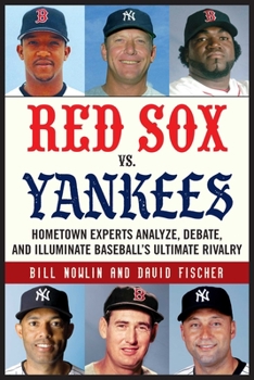 Paperback Red Sox vs. Yankees: Hometown Experts Analyze, Debate, and Illuminate Baseball's Ultimate Rivalry Book