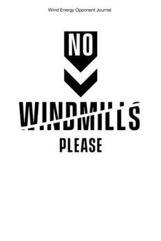 Wind Energy Opponent Journal: 100 Pages | College Ruled Interior | Anti Wind Energy Stop Wind Power Journal Against Windmills Opponent Turbines