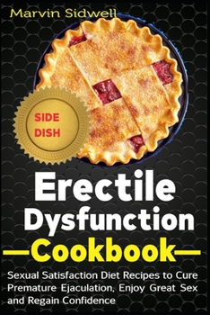 Paperback Erectile Dysfunction Cookbook: Sexual Satisfaction Diet Recipes to Cure Premature Ejaculation, Enjoy Great Sex and Regain Confidence Book