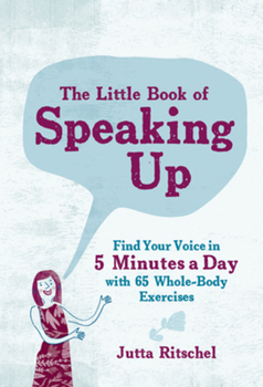Hardcover The Little Book of Speaking Up: Find Your Voice in 5 Minutes a Day with 65 Whole-Body Exercises Book
