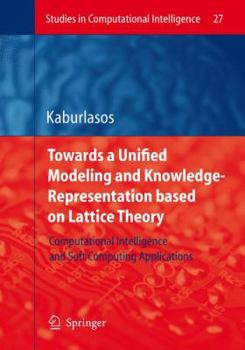 Paperback Towards a Unified Modeling and Knowledge-Representation Based on Lattice Theory: Computational Intelligence and Soft Computing Applications Book