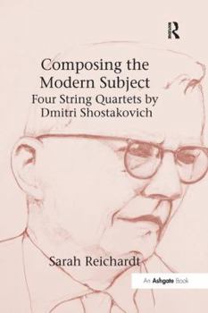 Paperback Composing the Modern Subject: Four String Quartets by Dmitri Shostakovich Book