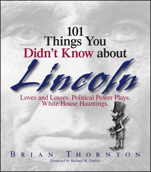 Paperback 101 Things You Didn't Know about Lincoln: Loves and Losses! Political Power Plays! White House Hauntings! Book
