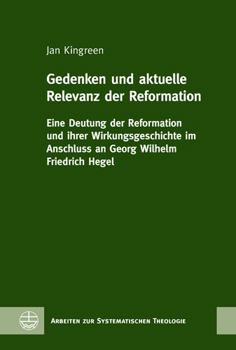 Hardcover Gedenken Und Aktuelle Relevanz Der Reformation: Eine Deutung Der Reformation Und Ihrer Wirkungsgeschichte Im Anschluss an Georg Wilhelm Friedrich Hege [German] Book