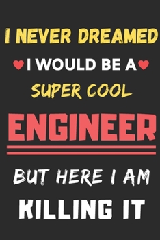 I Never Dreamed I Would Be A Super Cool Engineer But Here I Am Killing It: lined notebook,Funny Engineer gift