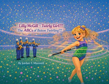 Lilly McGill Twirly Girl!!! The ABCs of Baton Twirling!!!