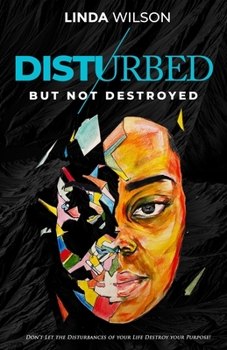 Paperback Disturbed But Not Destroyed: Don't Let The Disturbances Of Your Life Destroy Your Purpose! Book
