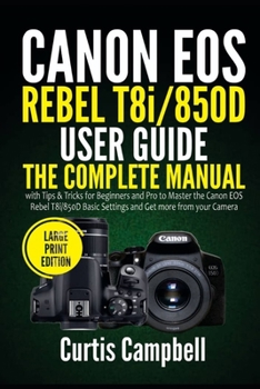 Paperback Canon EOS Rebel T8i/850D User Guide: The Complete Manual with Tips & Tricks for Beginners and Pro to Master the Canon EOS Rebel T8i/850D Basic Setting Book