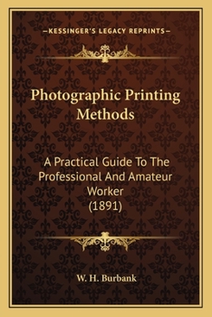 Photographic Printing Methods: A Practical Guide to the Professional and Amateur Worker