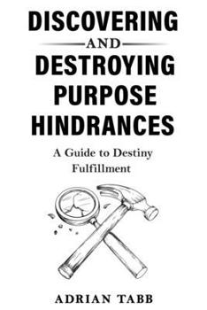 Discovering and Destroying Purpose Hindrances: A Guide to Destiny Fulfillment