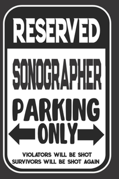 Reserved Sonographer Parking Only. Violators Will Be Shot. Survivors Will Be Shot Again: Blank Lined Notebook | Thank You Gift For Sonographer