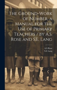 Hardcover The Ground-work of Number, a Manual for the use of Primary Teachers / by A.S. Rose and S.E. Lang Book