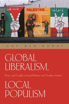 Paperback Global Liberalism, Local Populism: Peace and Conflict in Israel/Palestine and Northern Ireland Book