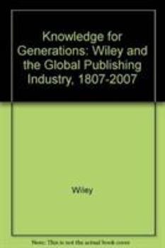 Knowledge for Generations: Wiley and the Global Publishing Industry, 1807-2007 Limited Ed.