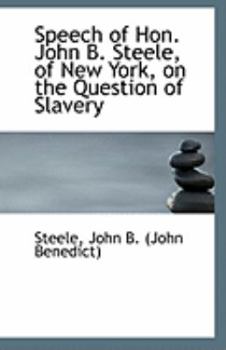 Paperback Speech of Hon. John B. Steele, of New York, on the Question of Slavery Book