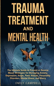 Paperback Trauma Treatment and Mental Health: The Ultimate Guide to Prevent or Reverse Mood. Strategies for Managing Anxiety, Depression, Anger, Panic Attacks, Book