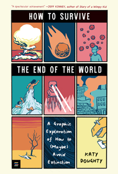How to Survive the End of the World: A Graphic Exploration of How to (Maybe) Avoid Extinction