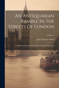Paperback An Antiquarian Ramble In The Streets Of London: With Anecdotes Of Their More Celebrated Residents; Volume 1 Book