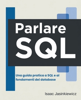 Paperback Parlare SQL: Una guida pratica a SQL e ai fondamenti dei database [Italian] Book